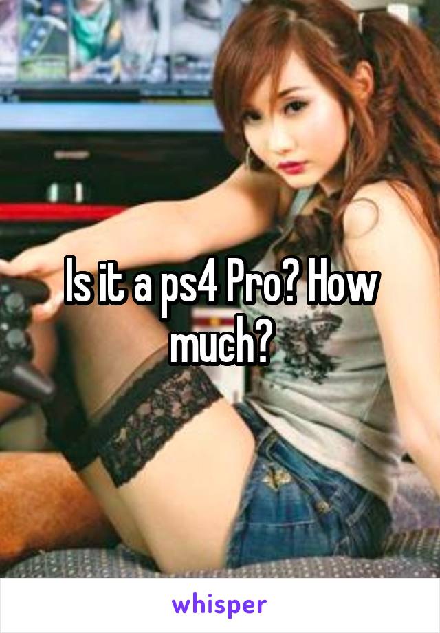 Is it a ps4 Pro? How much?