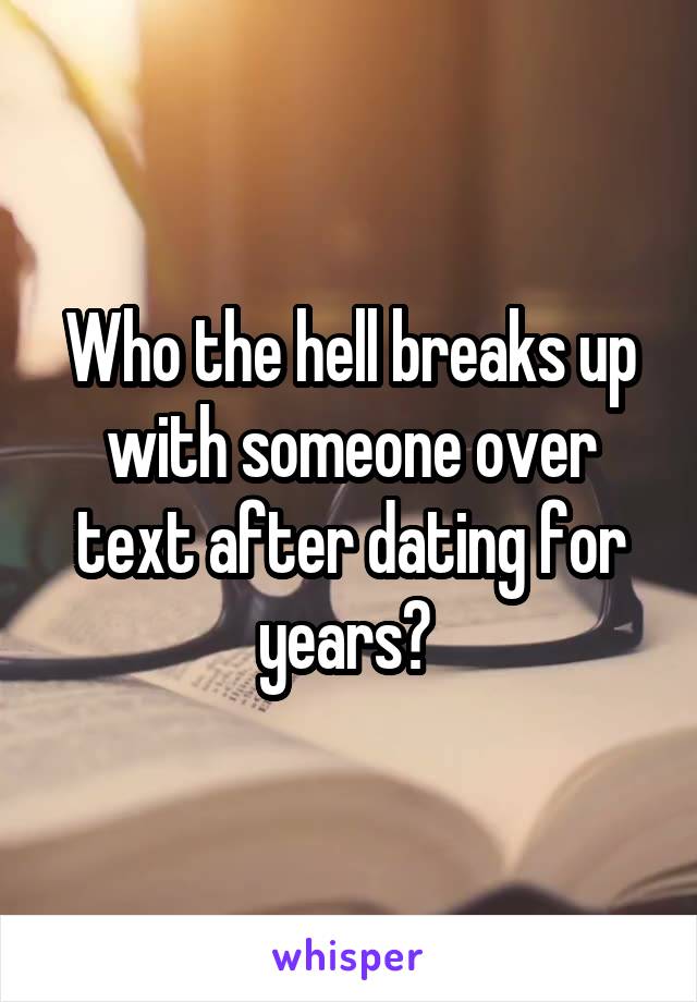 Who the hell breaks up with someone over text after dating for years? 