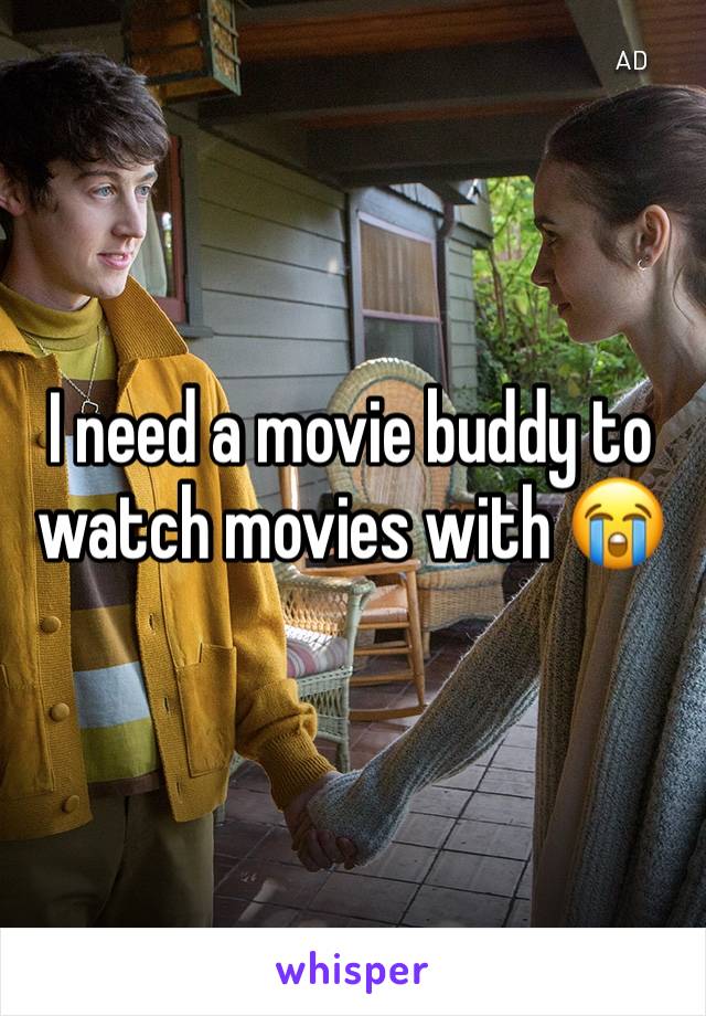 I need a movie buddy to watch movies with 😭