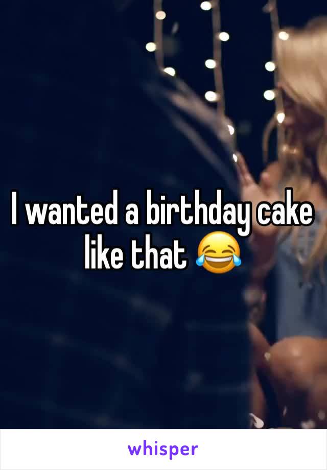 I wanted a birthday cake like that 😂