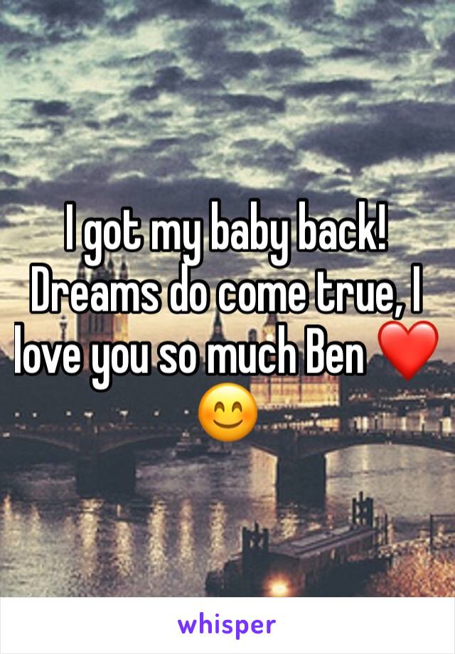 I got my baby back! Dreams do come true, I love you so much Ben ❤️😊