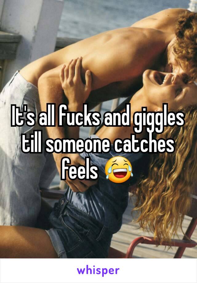 It's all fucks and giggles till someone catches feels 😂