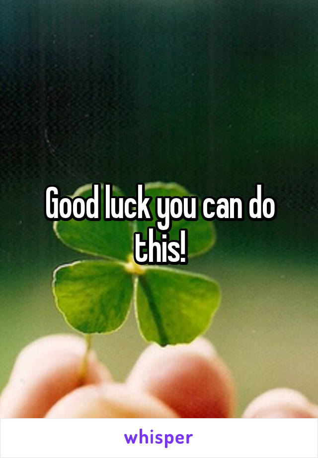 Good luck you can do this!