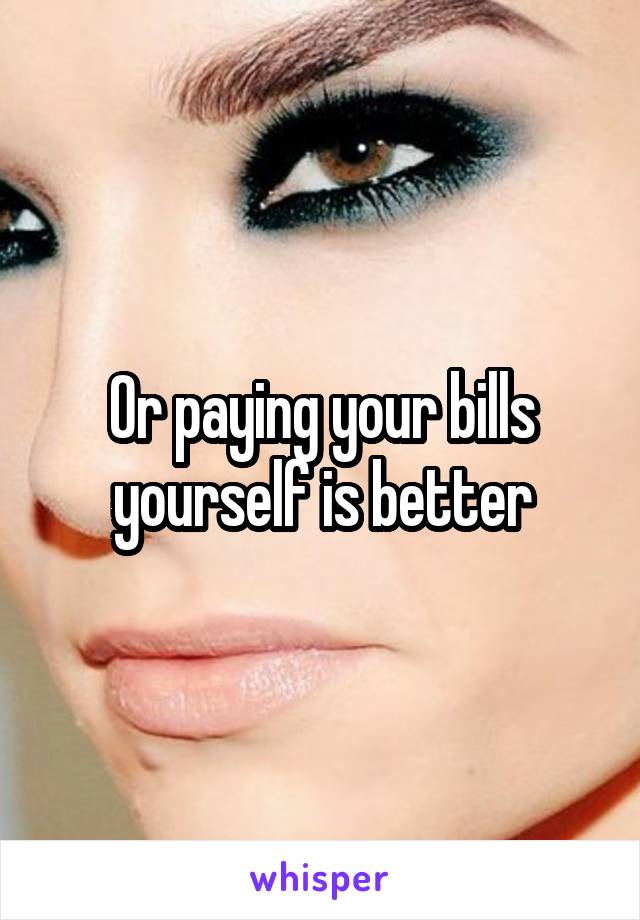 Or paying your bills yourself is better