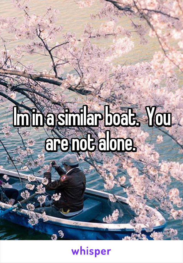 Im in a similar boat.  You are not alone. 