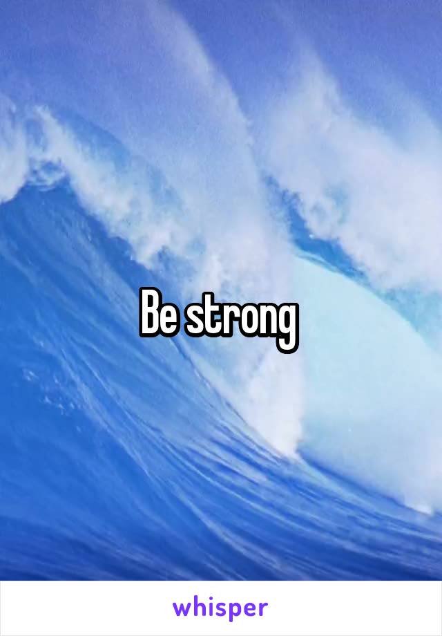 Be strong 