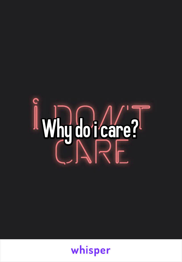 Why do i care? 