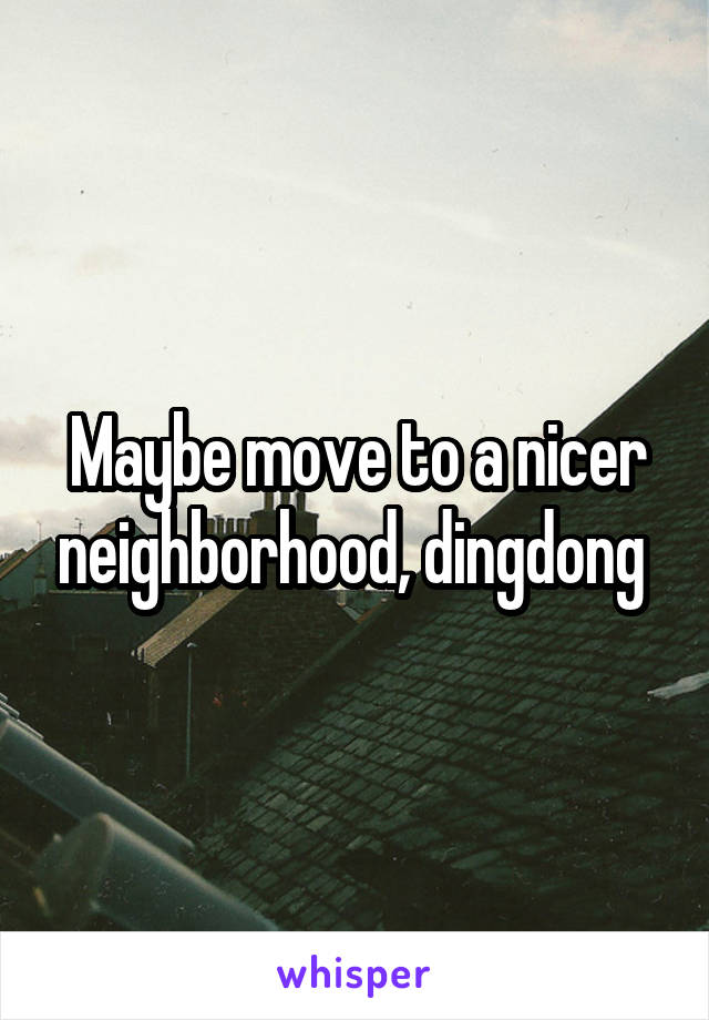 Maybe move to a nicer neighborhood, dingdong 