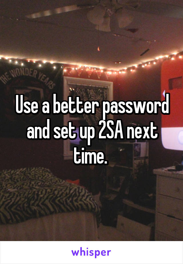 Use a better password and set up 2SA next time. 