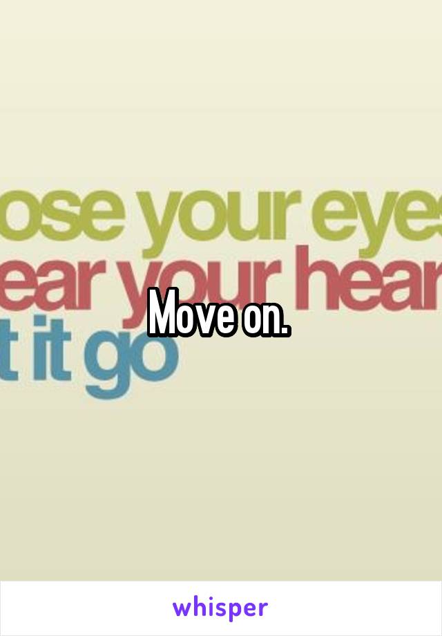  Move on. 