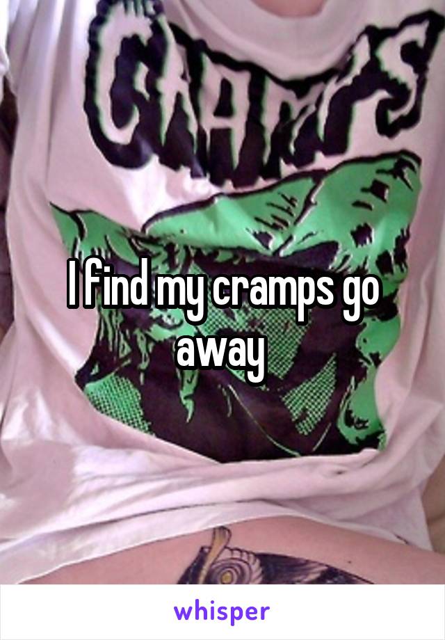 I find my cramps go away 