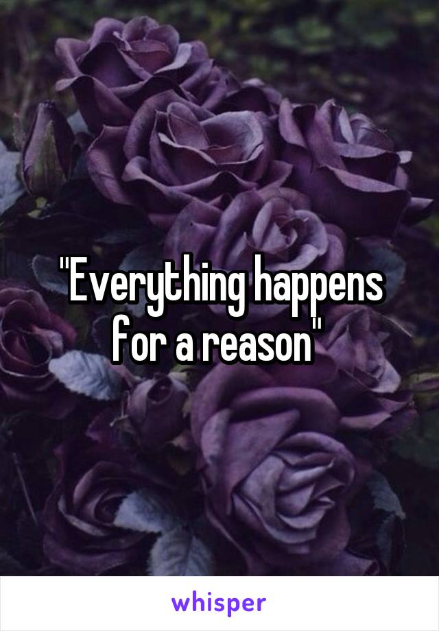 "Everything happens for a reason" 