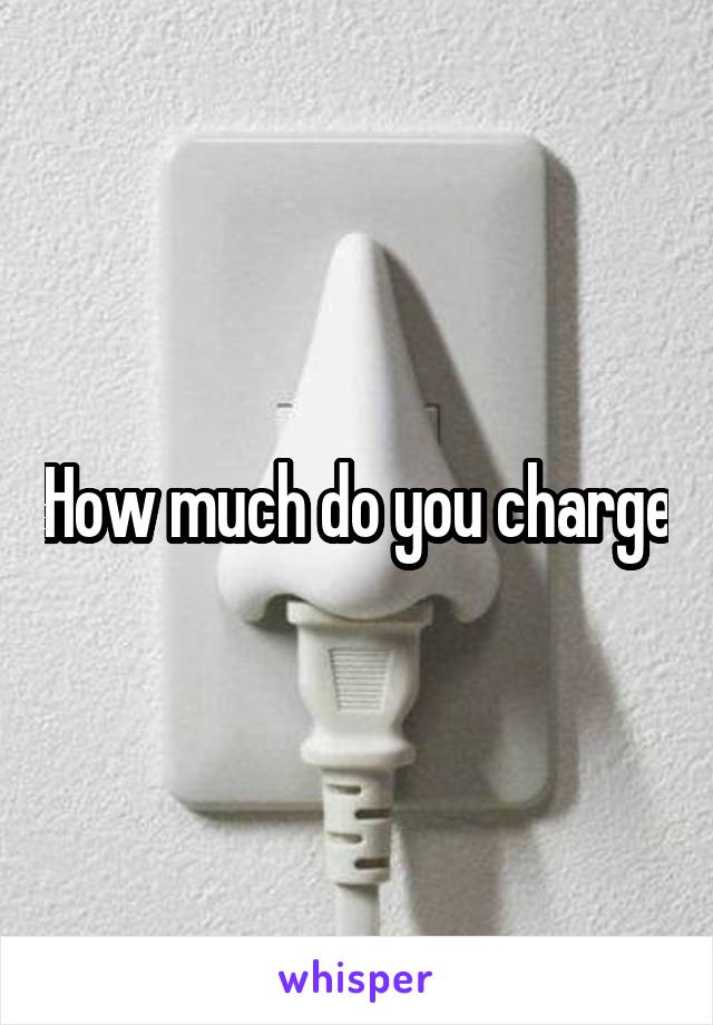How much do you charge