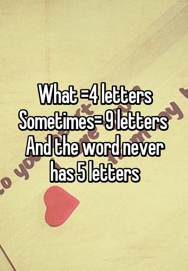 what-4-letters-sometimes-9-letters-and-the-word-never-has-5-letters