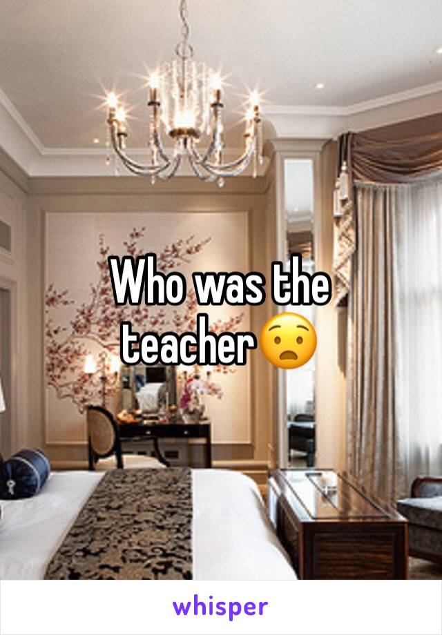 Who was the teacher😧