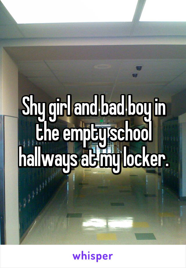 Shy girl and bad boy in the empty school hallways at my locker.