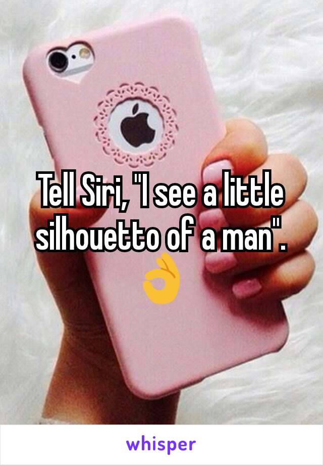 Tell Siri, "I see a little silhouetto of a man".
👌