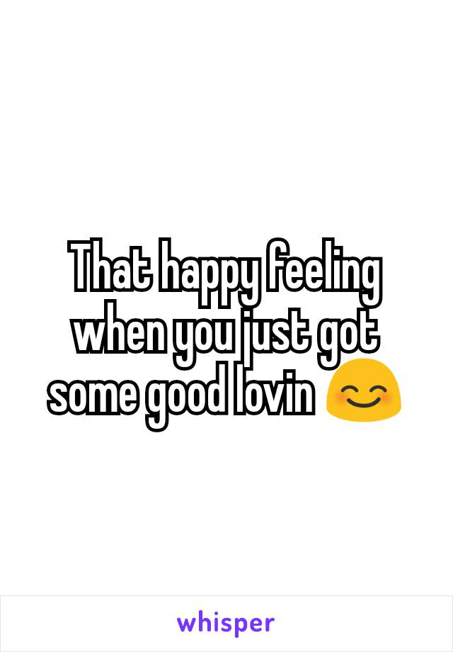 That happy feeling when you just got some good lovin 😊