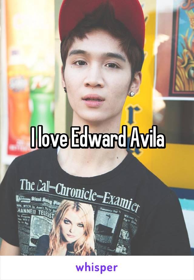 I love Edward Avila