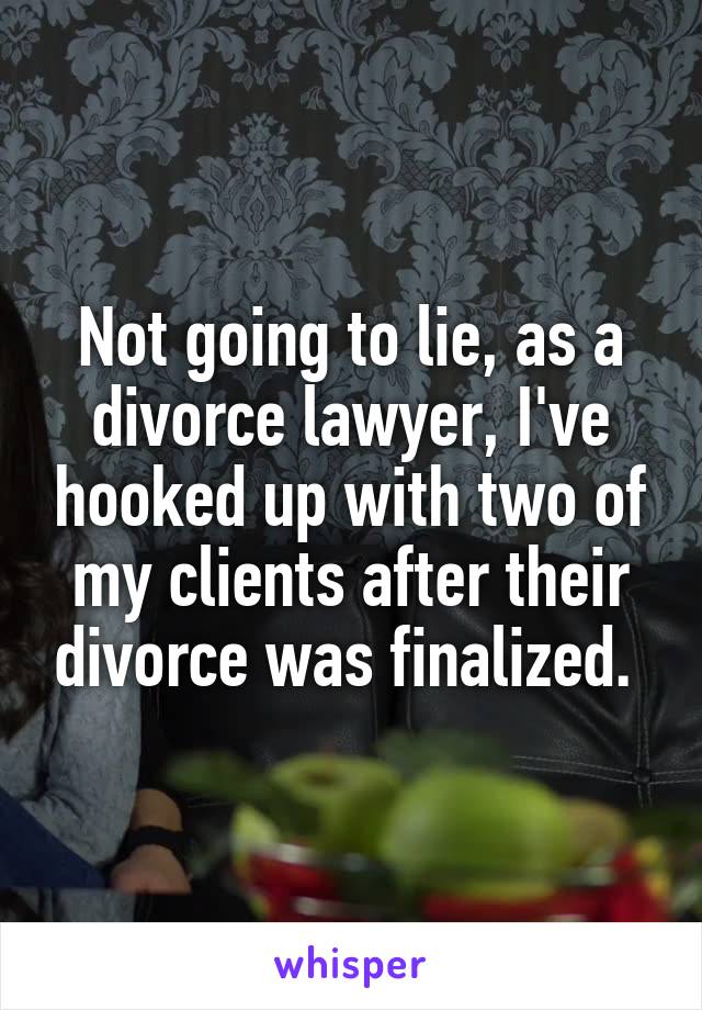 Not going to lie, as a divorce lawyer, I've hooked up with two of my clients after their divorce was finalized. 