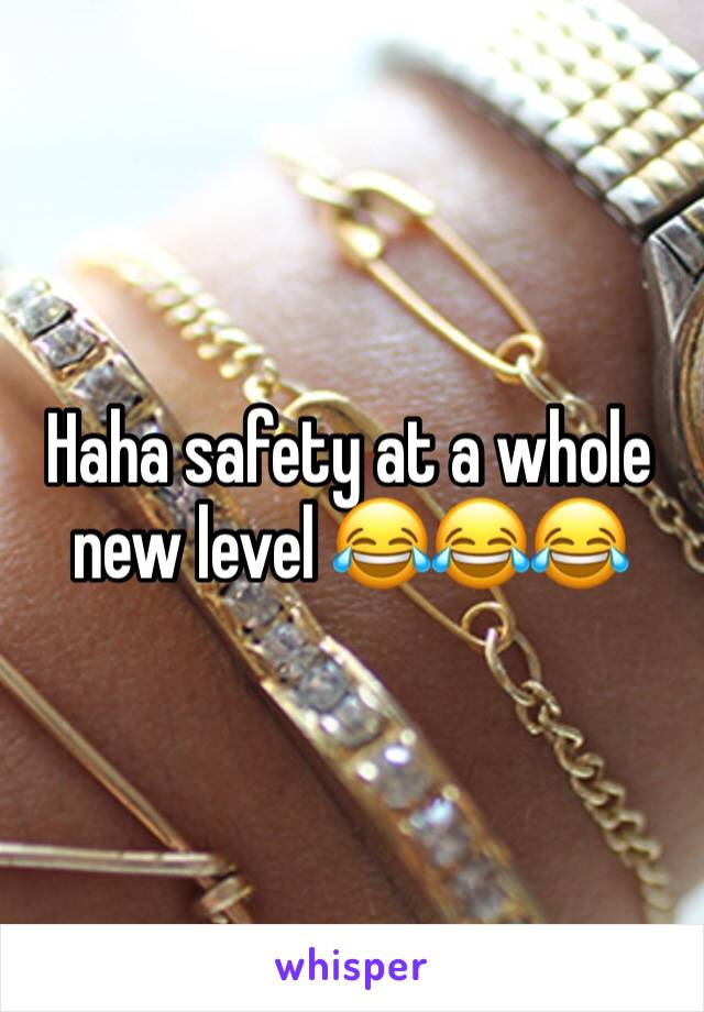 Haha safety at a whole new level 😂😂😂