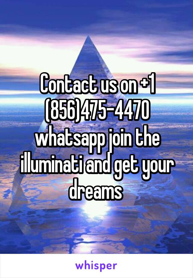 Contact us on +1 (856)475-4470 whatsapp join the illuminati and get your dreams 
