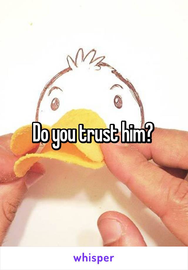Do you trust him? 