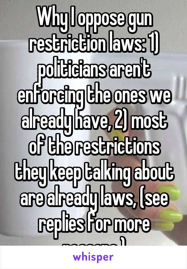 Why I oppose gun restriction laws: 1) politicians aren't enforcing the ones we already have, 2) most of the restrictions they keep talking about are already laws, (see replies for more reasons )