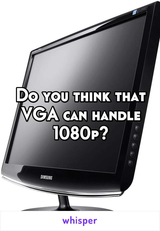 Do you think that VGA can handle 1080p?