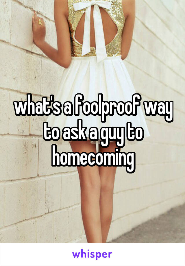 what's a foolproof way to ask a guy to homecoming