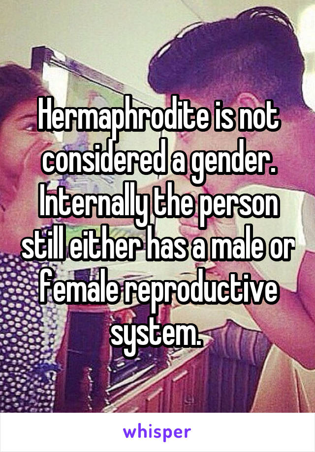 Hermaphrodite is not considered a gender. Internally the person still either has a male or female reproductive system. 