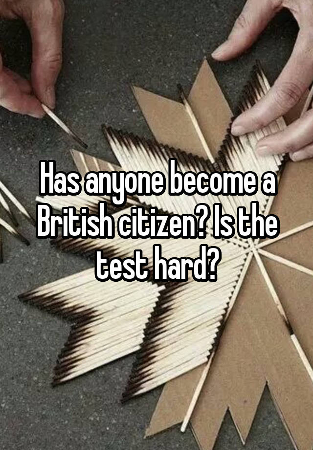 has-anyone-become-a-british-citizen-is-the-test-hard