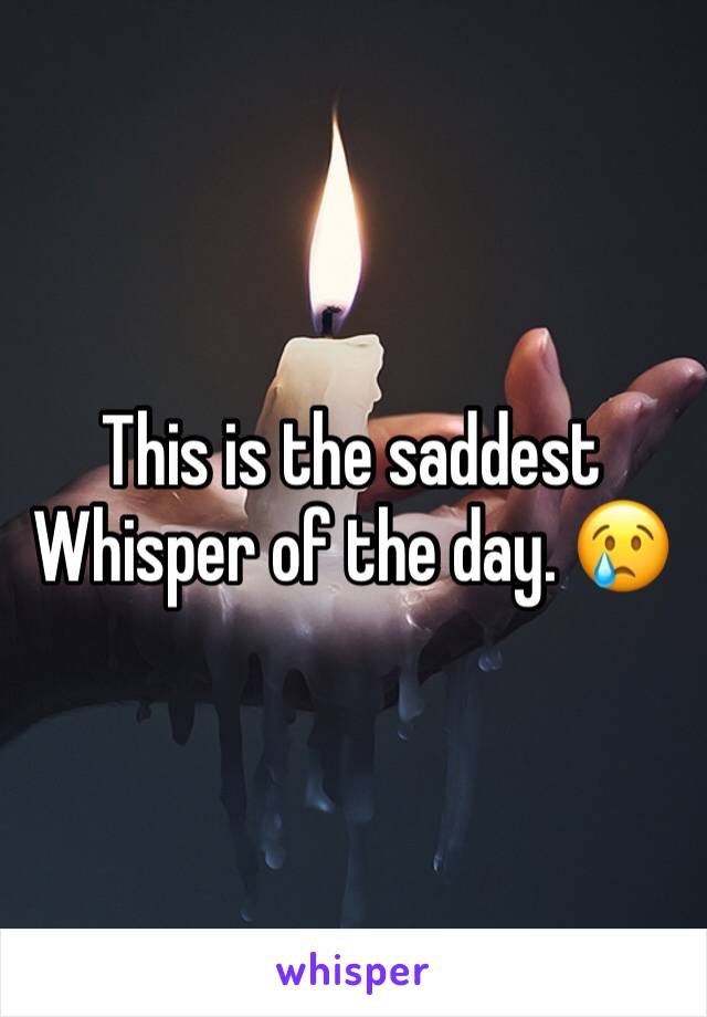 This is the saddest Whisper of the day. 😢