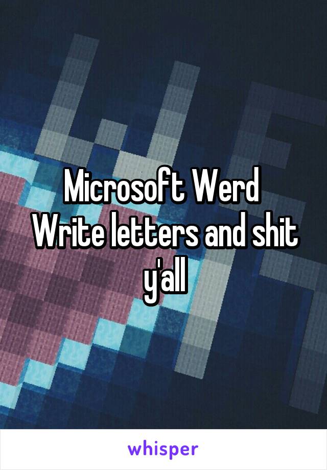 Microsoft Werd 
Write letters and shit y'all