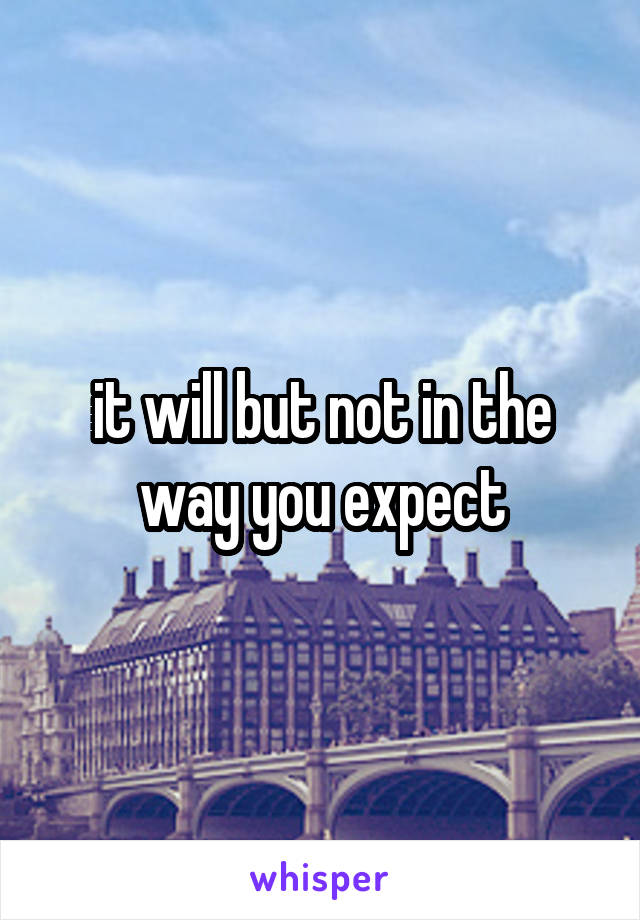 it will but not in the way you expect