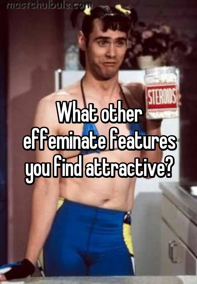 what-other-effeminate-features-you-find-attractive