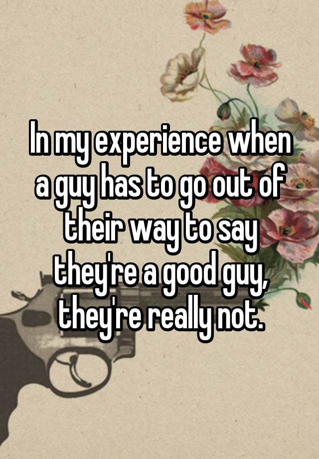 in-my-experience-when-a-guy-has-to-go-out-of-their-way-to-say-they-re-a