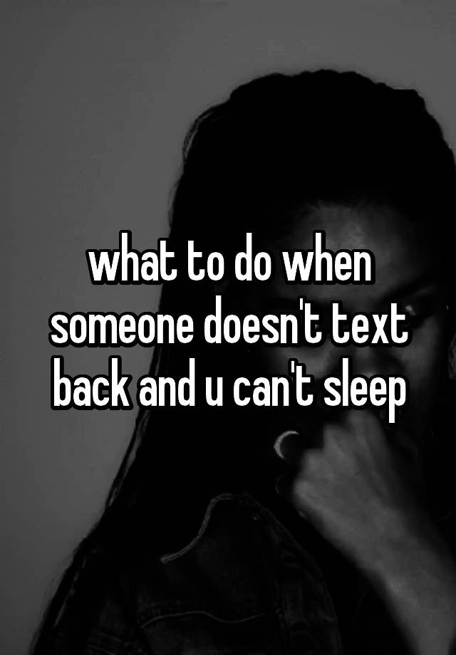 what-to-do-when-someone-doesn-t-text-back-and-u-can-t-sleep