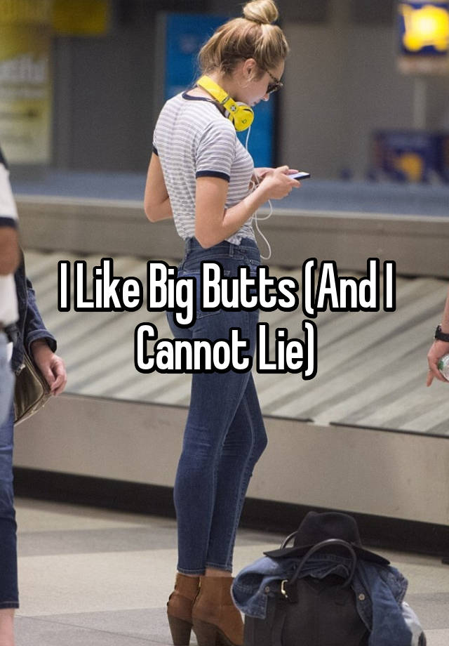 I Like Big Butts And I Cannot Lie