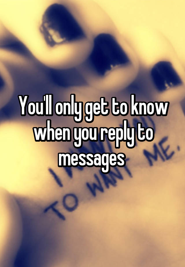 you-ll-only-get-to-know-when-you-reply-to-messages