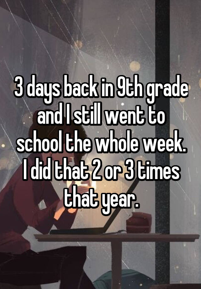 3-days-back-in-9th-grade-and-i-still-went-to-school-the-whole-week-i