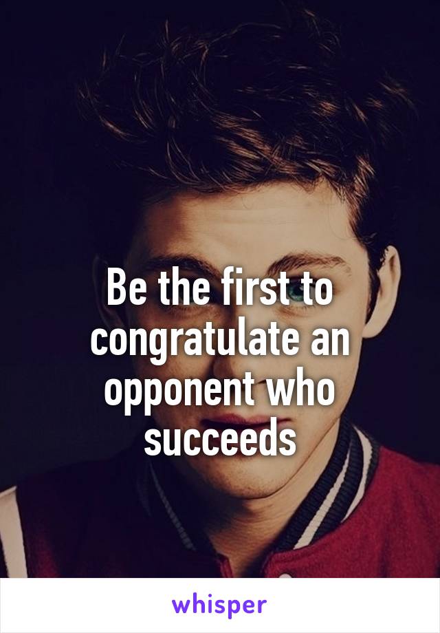  

Be the first to congratulate an opponent who succeeds