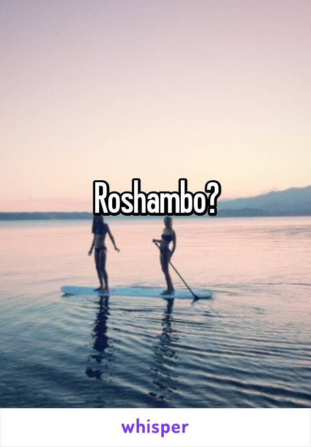 Roshambo?
