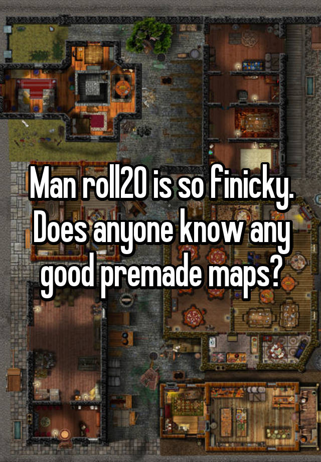 man-roll20-is-so-finicky-does-anyone-know-any-good-premade-maps