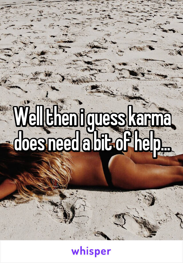 Well then i guess karma does need a bit of help...