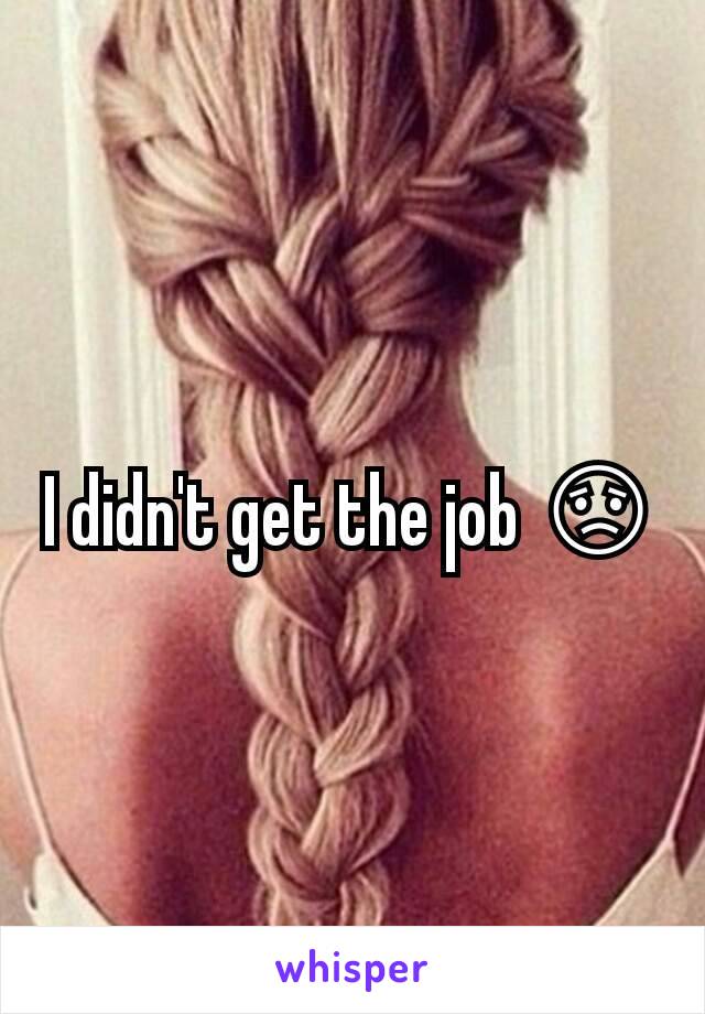 I didn't get the job 😟