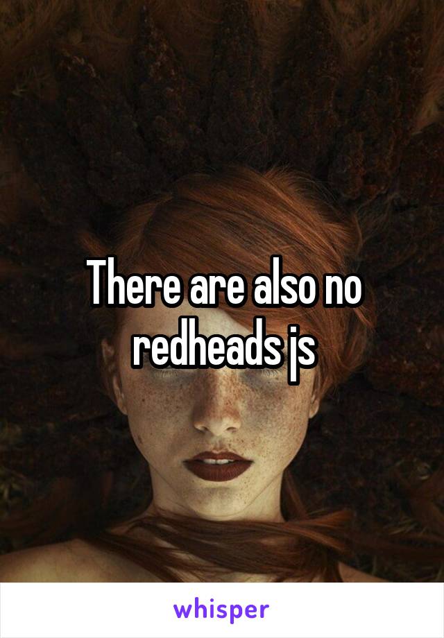 There are also no redheads js