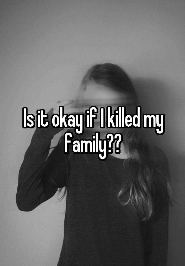 is-it-okay-if-i-killed-my-family