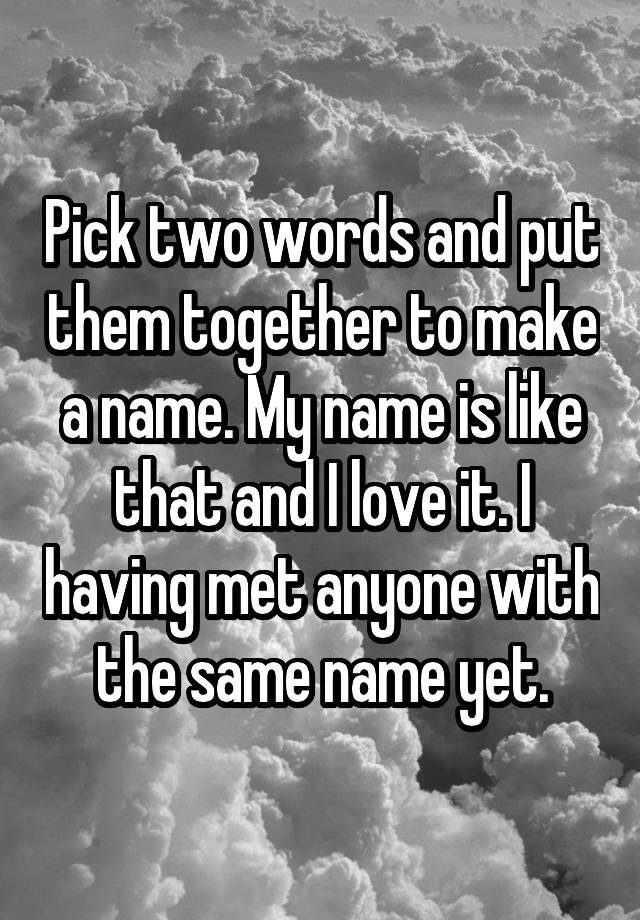 pick-two-words-and-put-them-together-to-make-a-name-my-name-is-like