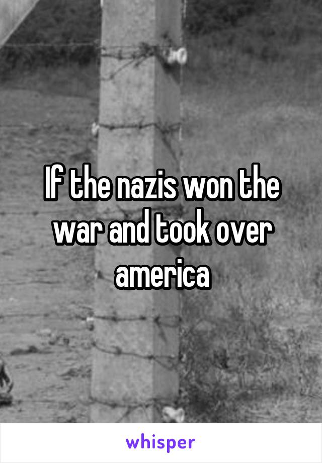 If the nazis won the war and took over america